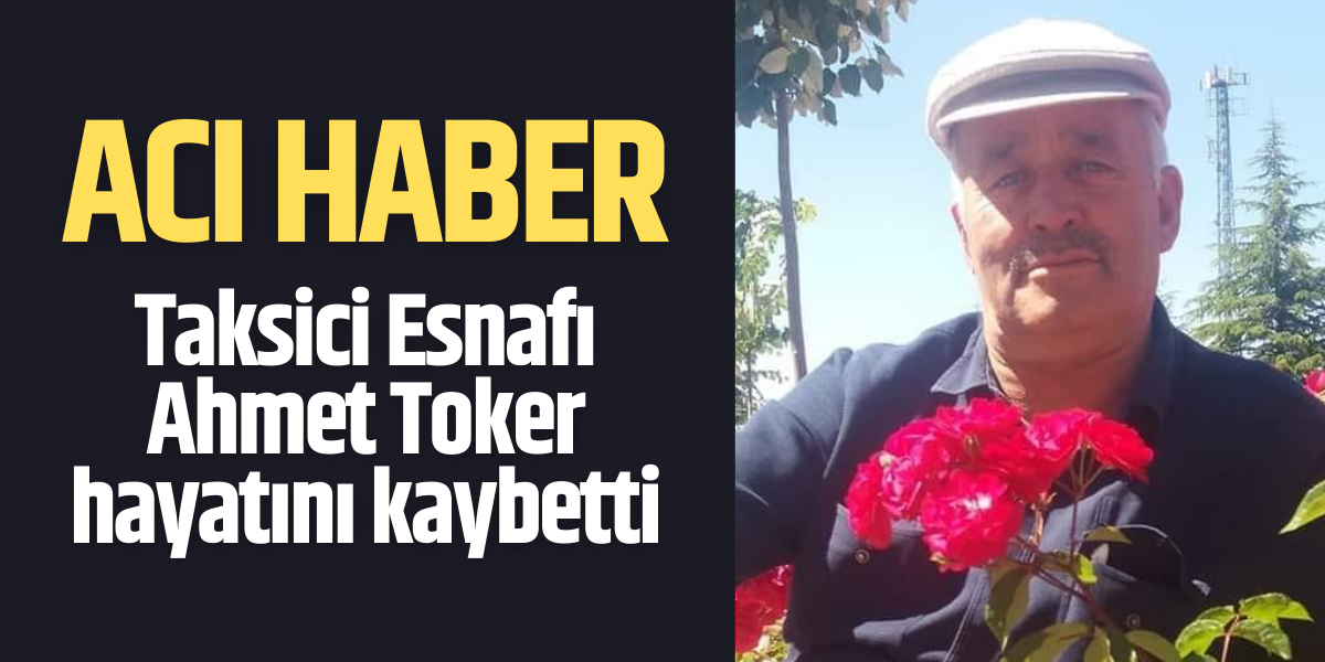 Ahmet Toker hayatını kaybetti