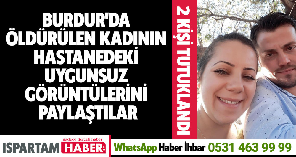 Burdur'da öldürülen kadının hastanedeki uygunsuz görüntülerini paylaştılar