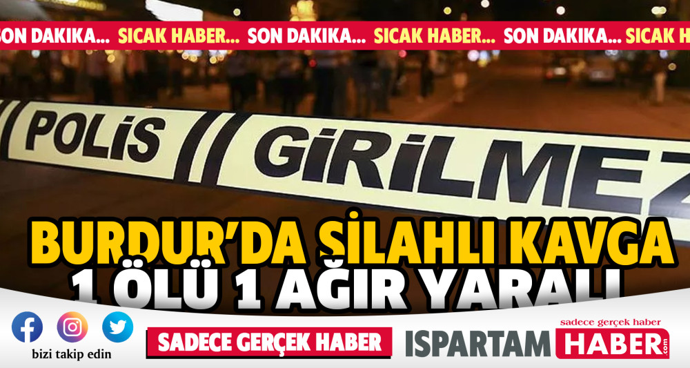 Burdur'da silahlı kavga: 1 ölü 1 ağır yaralı