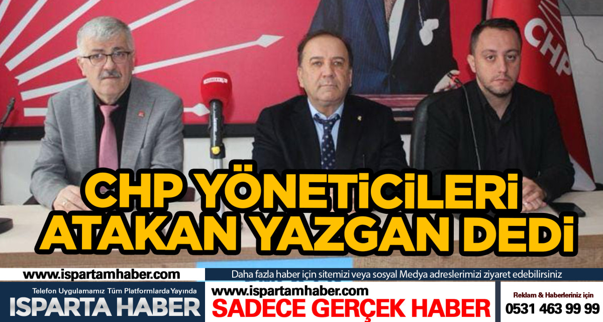 CHP yöneticileri Atakan Yazgan dedi