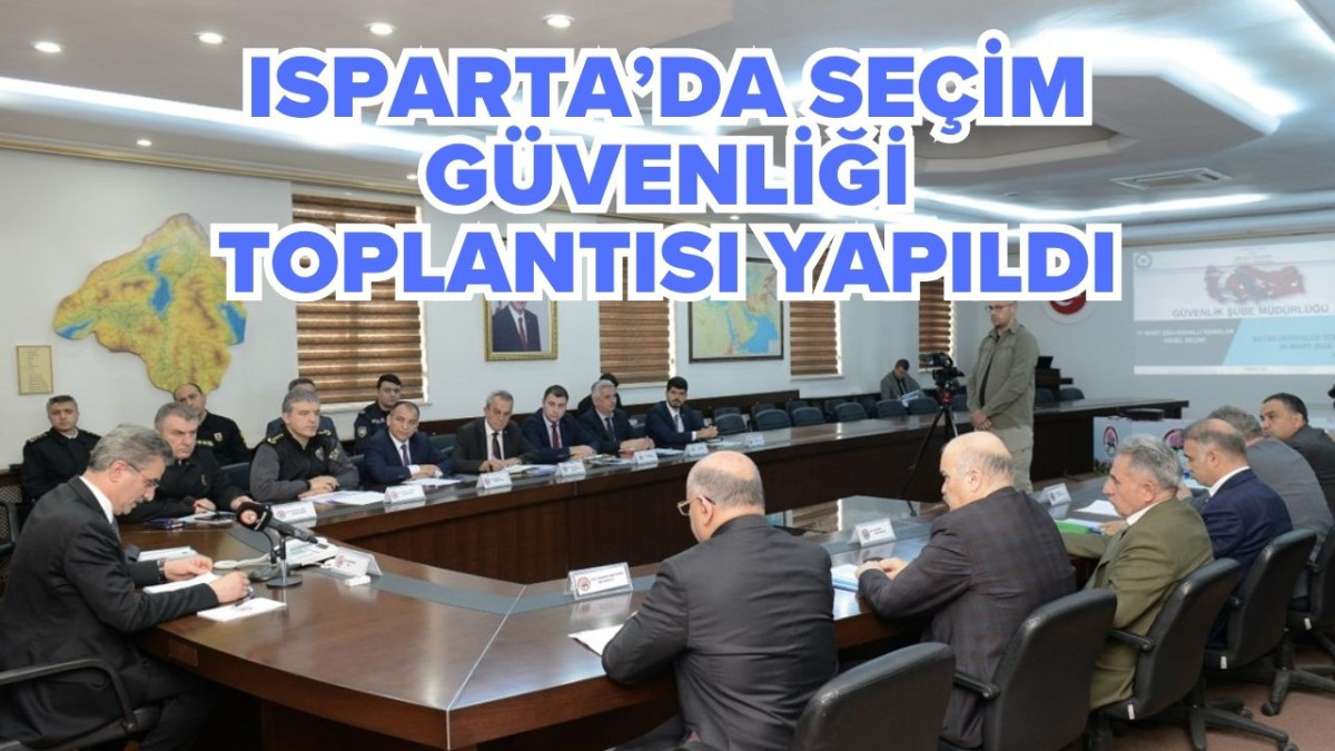 Isparta'da Seçim Güvenliği Toplantısı Yapıldı