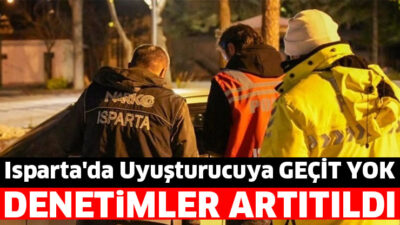 Isparta İl Emniyet Müdürlüğü’ne bağlı Narkotik Suçlarla Mücadele Şube Müdürlüğü