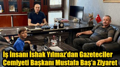 İş İnsanı İshak Yılmaz’dan Gazeteciler Cemiyeti Başkanı Mustafa Baş’a Ziyaret