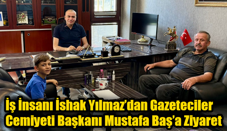 İş İnsanı İshak Yılmaz’dan Gazeteciler Cemiyeti Başkanı Mustafa Baş’a Ziyaret